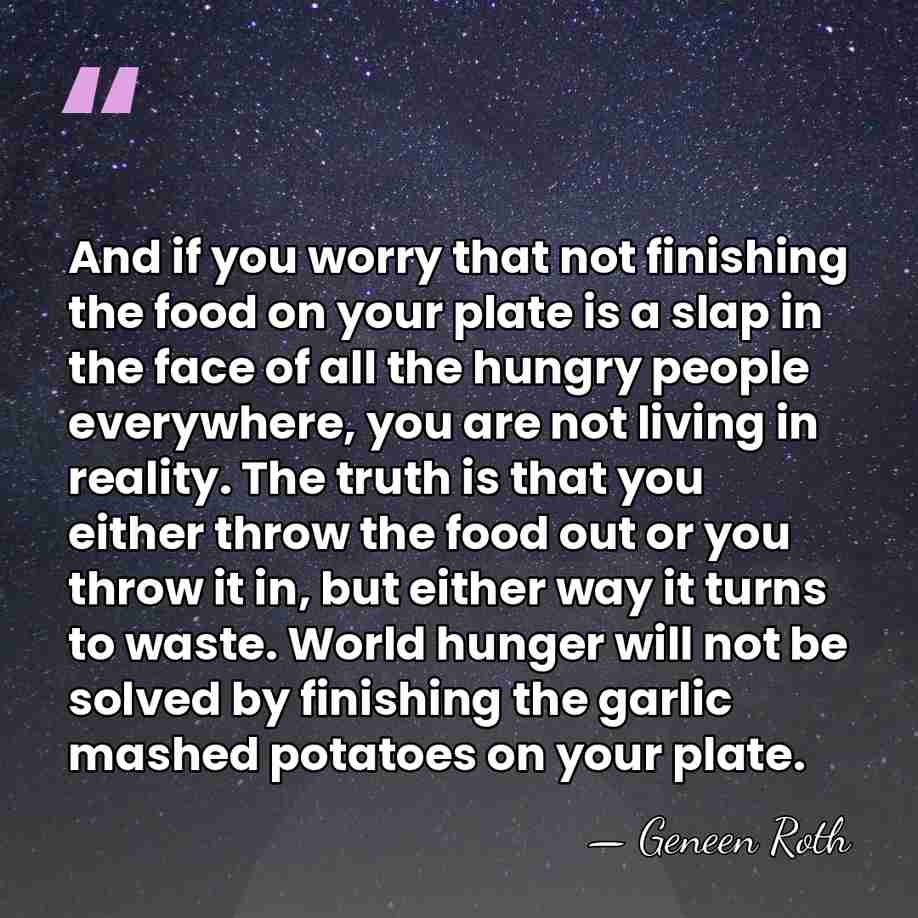 And if you worry that not finishing the food on your plate&hellip; - Geneen Roth