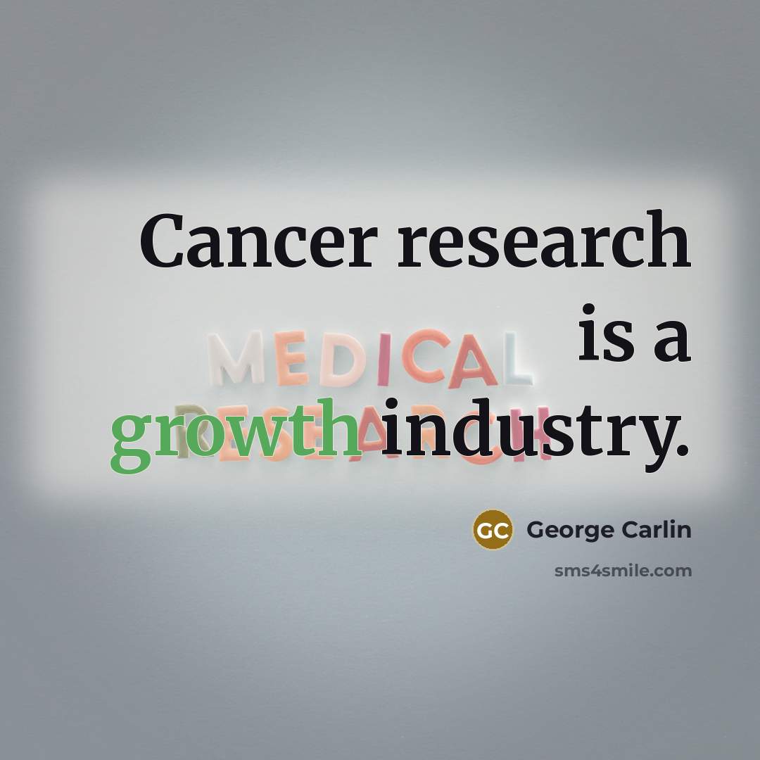 “Cancer research is a growth industry.…” quote by George Carlin