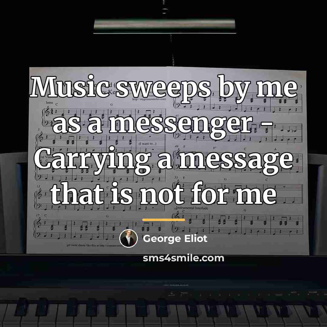 “Music sweeps by me as a messenger - Carrying a…” quote by George Eliot