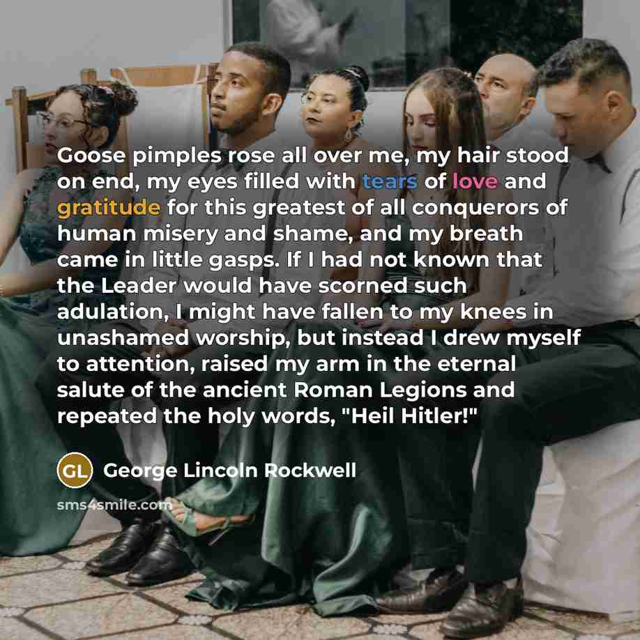 “Goose pimples rose all over me, my hair stood on…” quote by George Lincoln Rockwell