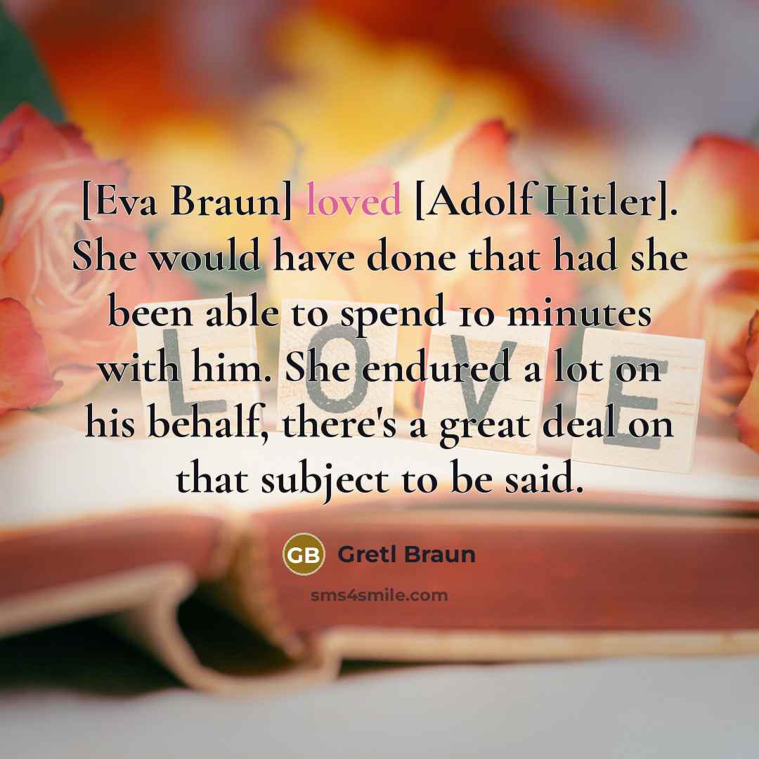 “[Eva Braun] loved [Adolf Hitler]. She would have done that…” quote by Gretl Braun