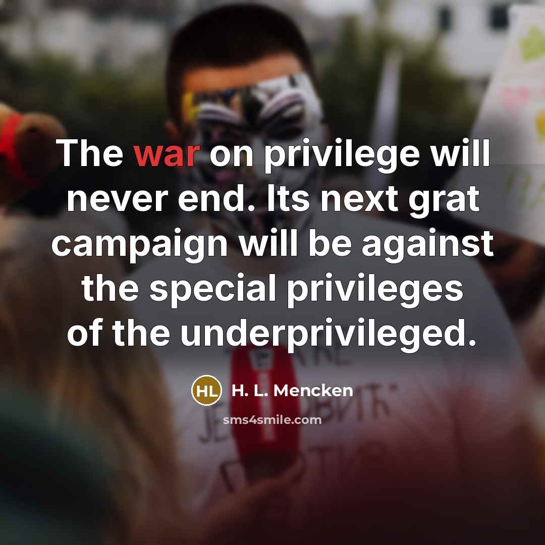 “The war on privilege will never end. Its next grat…” quote by H. L. Mencken