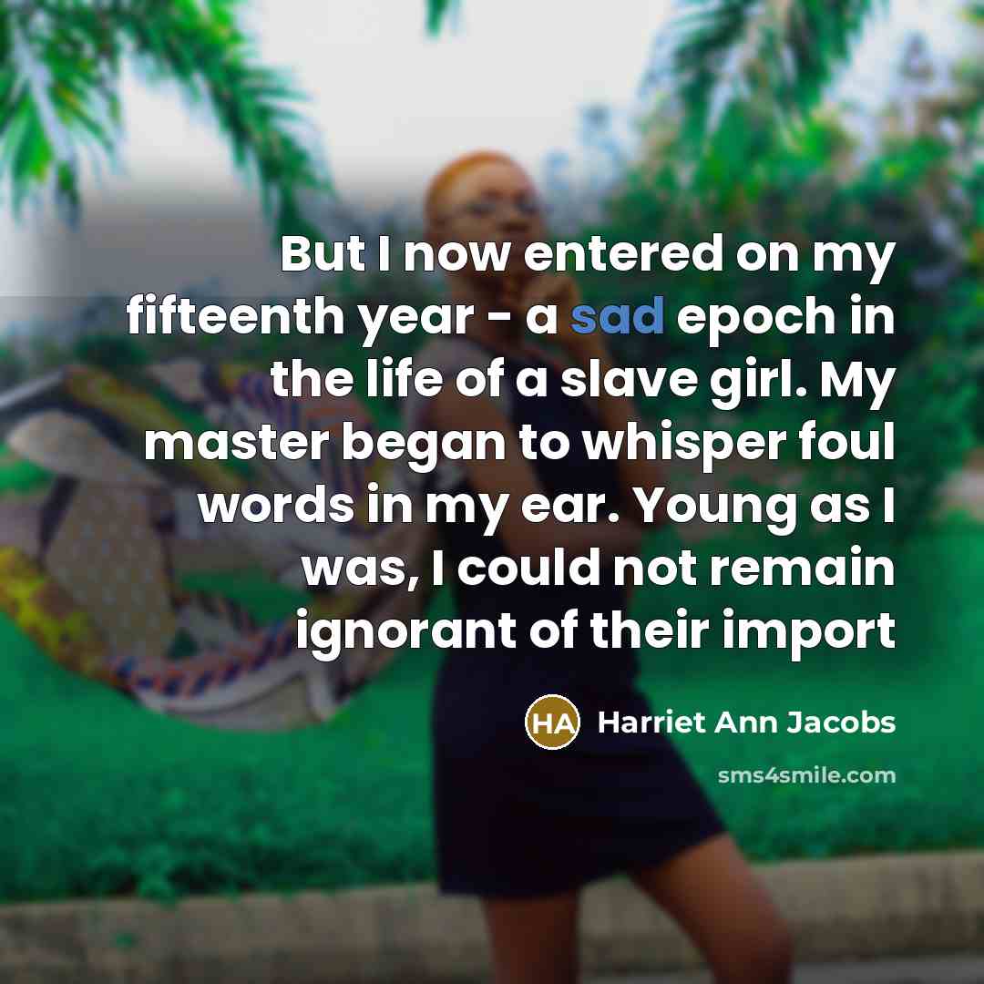 “But I now entered on my fifteenth year - a…” quote by Harriet Ann Jacobs