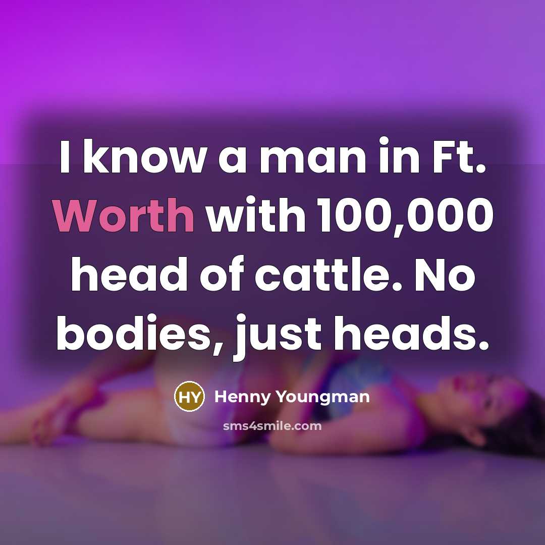 “I know a man in Ft. Worth with 100,000 head…” quote by Henny Youngman