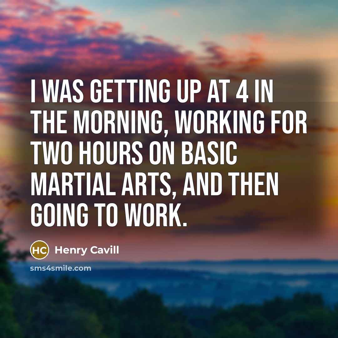 “I was getting up at 4 in the morning, working…” quote by Henry Cavill
