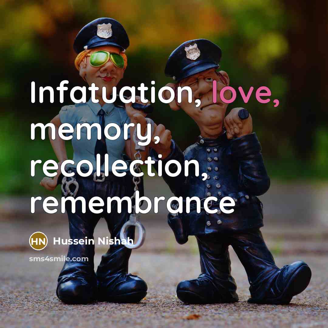 “Infatuation, love, memory, recollection, remembrance…” quote by Hussein Nishah