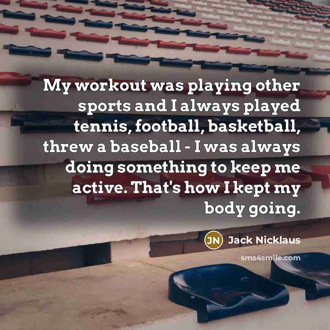 “My workout was playing other sports and I always played…” quote by Jack Nicklaus