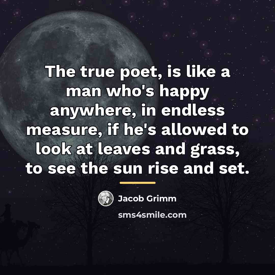 “The true poet, is like a man who's happy anywhere,…” quote by Jacob Grimm
