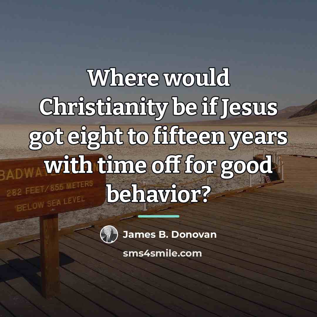 “Where would Christianity be if Jesus got eight to fifteen…” quote by James B. Donovan