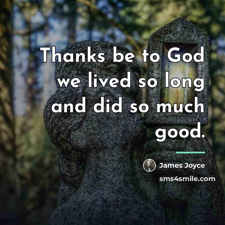 “Thanks be to God we lived so long and did…” quote by James Joyce