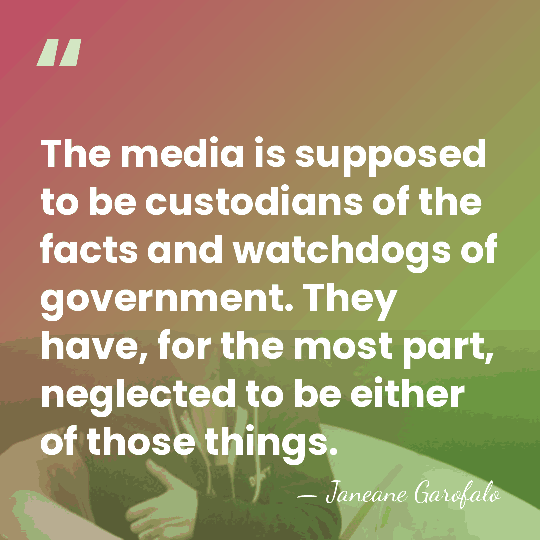 The media is supposed to be custodians of the facts and watchdogs&hellip; - Janeane Garofalo