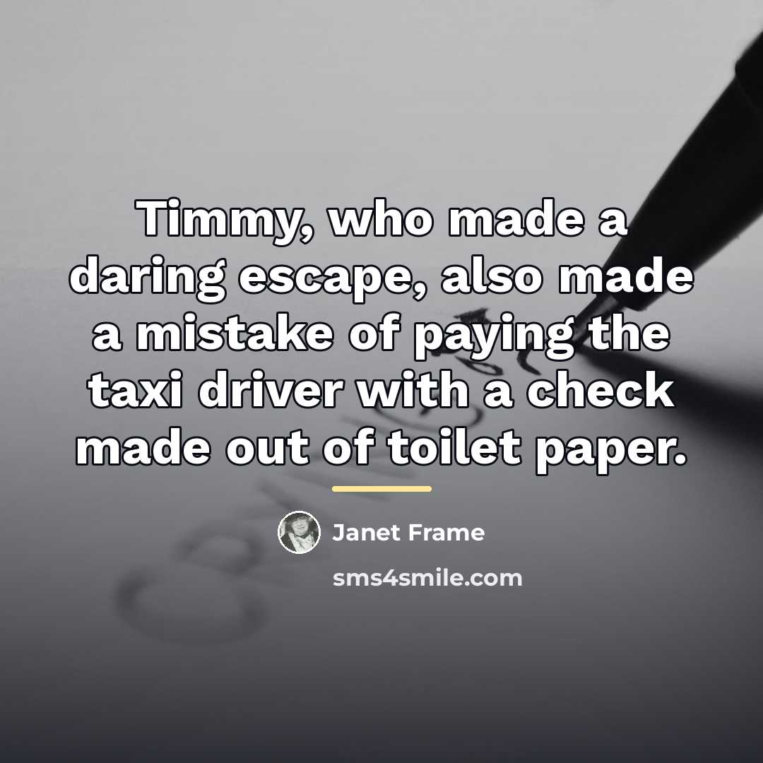 “Timmy, who made a daring escape, also made a mistake…” quote by Janet Frame