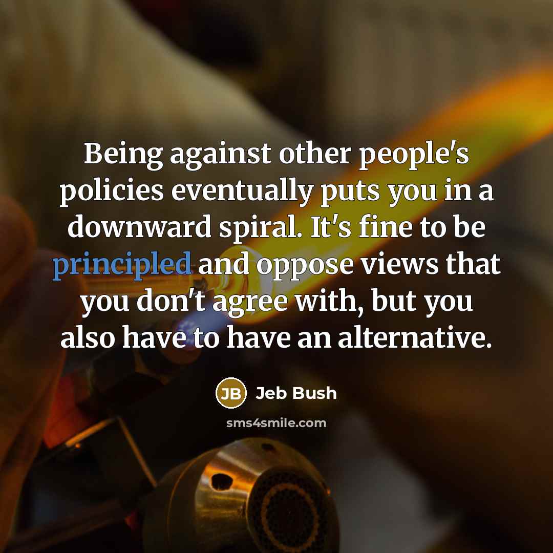 “Being against other people's policies eventually puts you in a…” quote by Jeb Bush