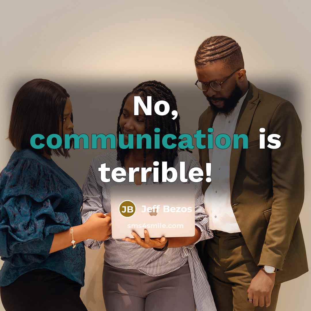 “No, communication is terrible!…” quote by Jeff Bezos