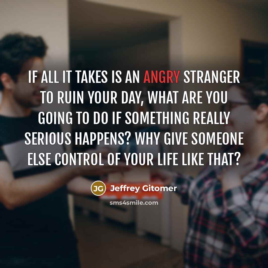 “If all it takes is an angry stranger to ruin…” quote by Jeffrey Gitomer