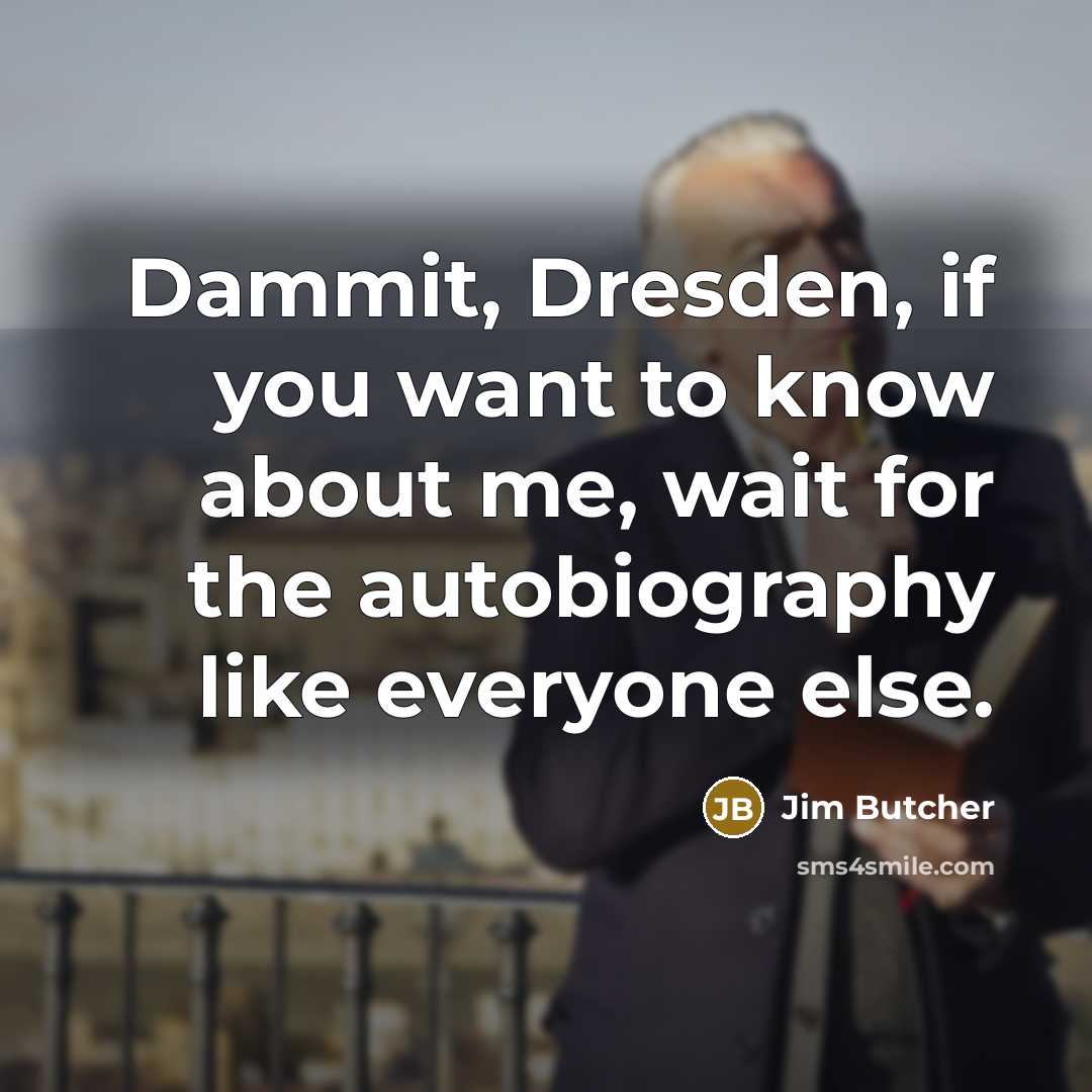 “Dammit, Dresden, if you want to know about me, wait…” quote by Jim Butcher
