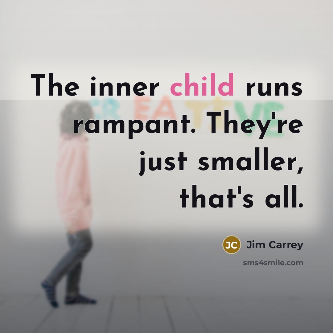 “The inner child runs rampant. They're just smaller, that's all.…” quote by Jim Carrey