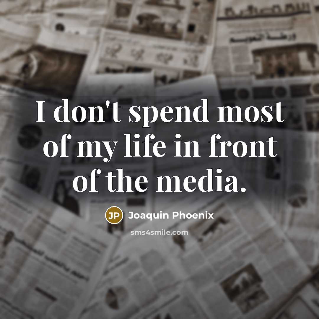 “I don't spend most of my life in front of the media.” quote by Joaquin Phoenix