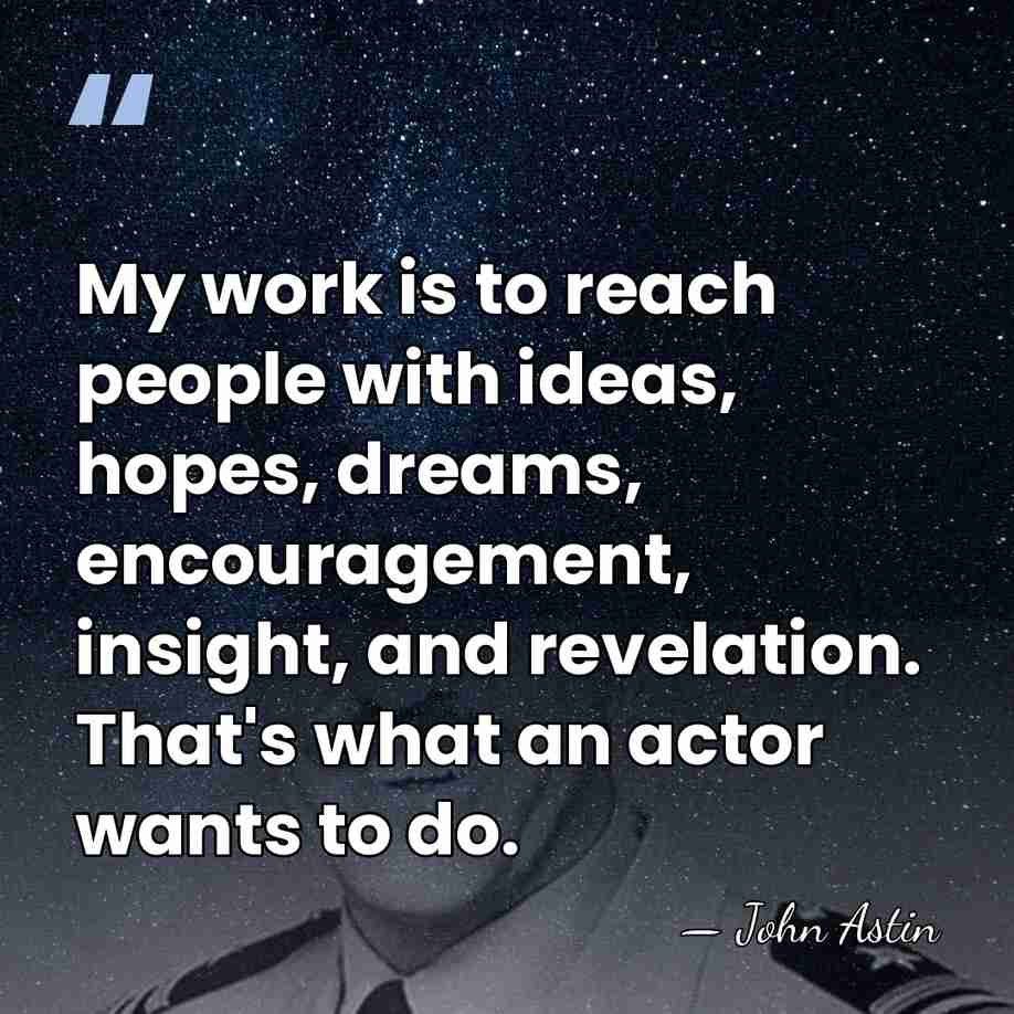 My work is to reach people with ideas, hopes, dreams, encouragement, insight,&hellip; - John Astin