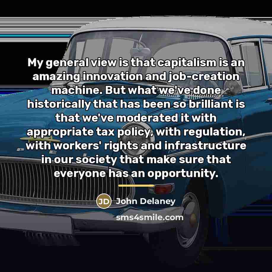 “My general view is that capitalism is an amazing innovation…” quote by John Delaney