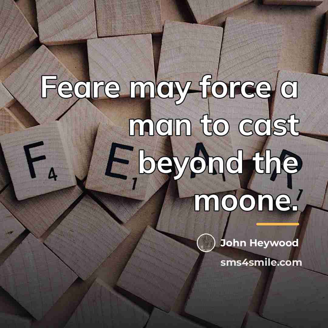 “Feare may force a man to cast beyond the moone.…” quote by John Heywood