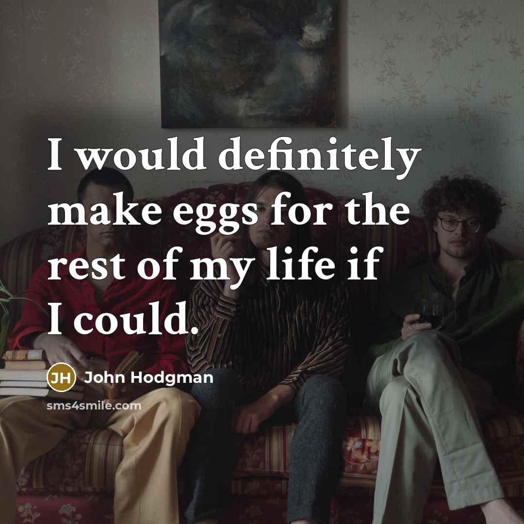 “I would definitely make eggs for the rest of my…” quote by John Hodgman