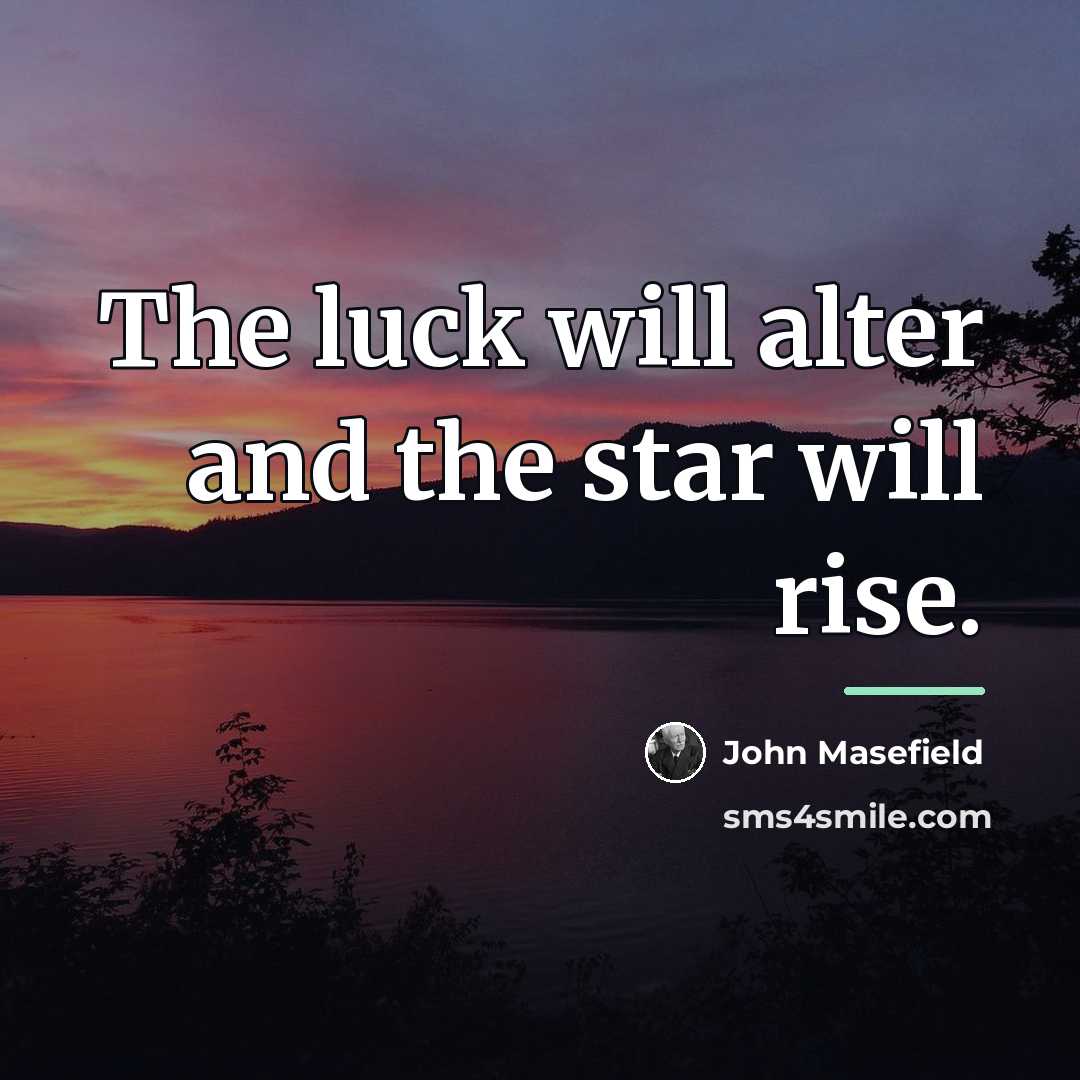 “The luck will alter and the star will rise.…” quote by John Masefield