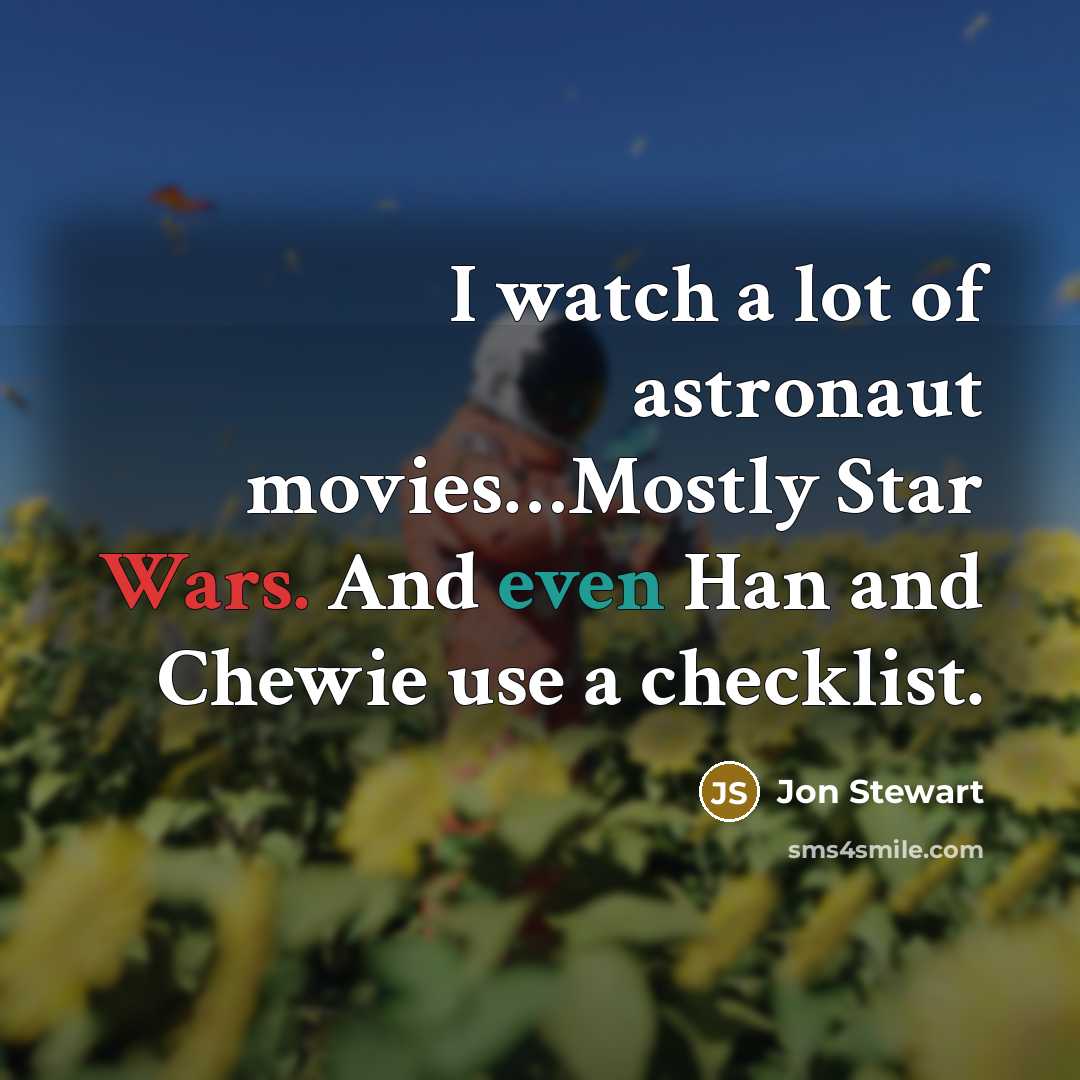 “I watch a lot of astronaut movies....Mostly Star Wars. And…” quote by Jon Stewart
