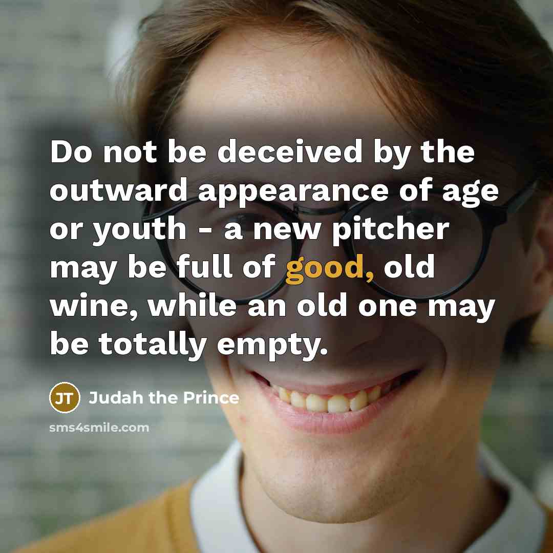 “Do not be deceived by the outward appearance of age…” quote by Judah the Prince