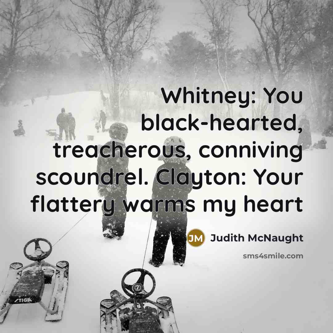 “Whitney: You black-hearted, treacherous, conniving scoundrel. Clayton: Your flattery warms…” quote by Judith McNaught