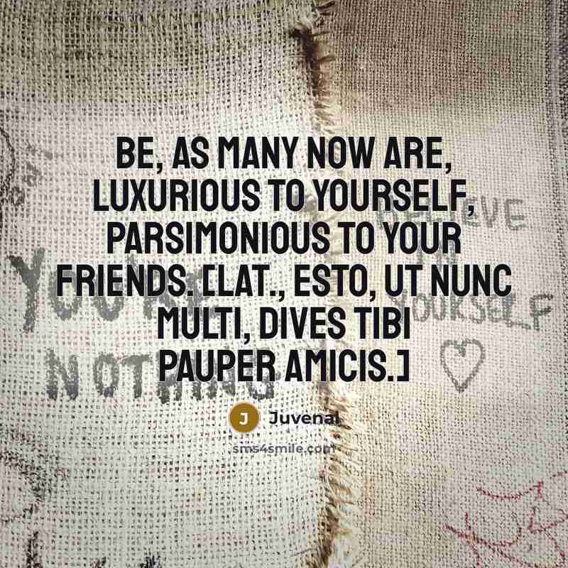 “Be, as many now are, luxurious to yourself, parsimonious to…” quote by Juvenal