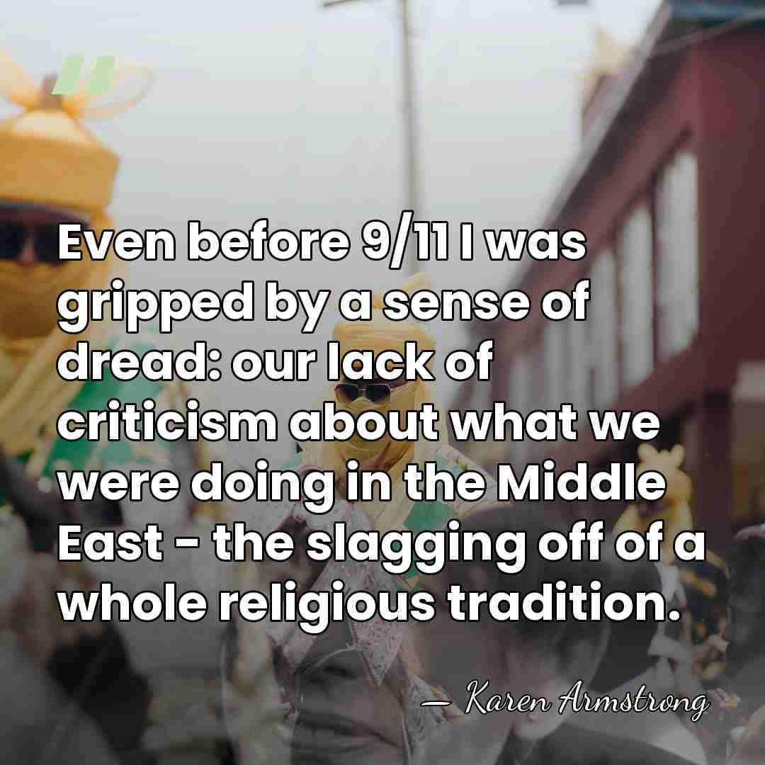 Even before 9/11 I was gripped by a sense of dread: our&hellip; - Karen Armstrong