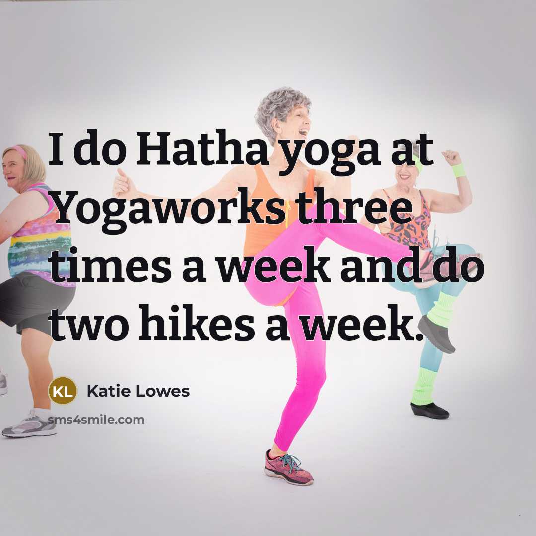“I do Hatha yoga at Yogaworks three times a week and do two hikes a week.” quote by Katie Lowes