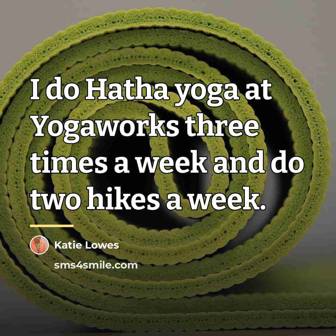 “I do Hatha yoga at Yogaworks three times a week…” quote by Katie Lowes