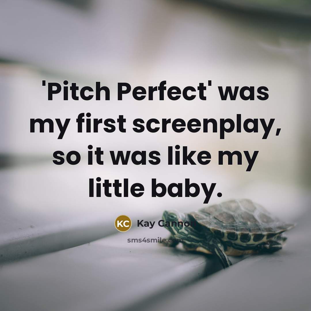 “'Pitch Perfect' was my first screenplay, so it was like…” quote by Kay Cannon