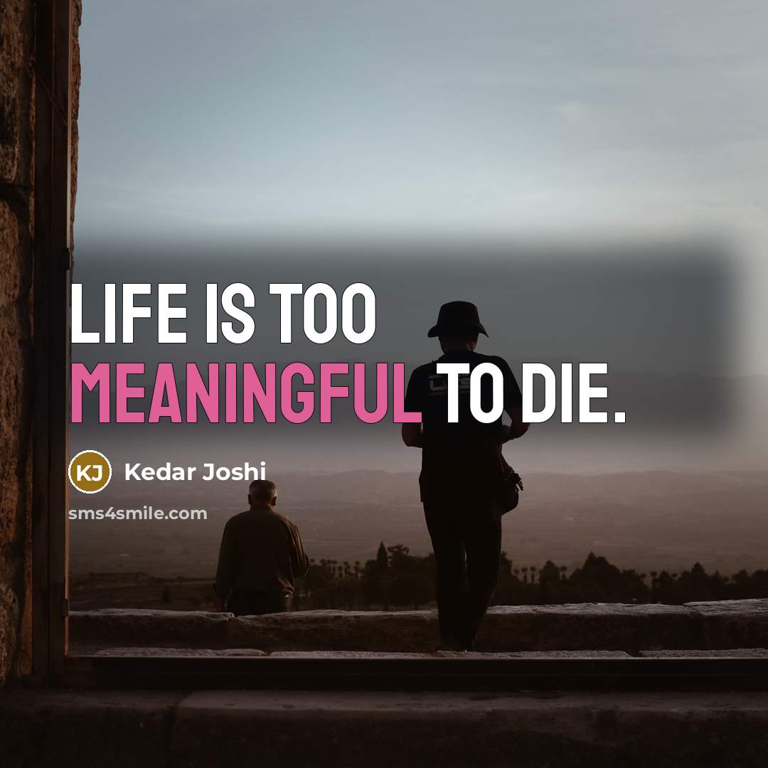 “Life is too meaningful to die.…” quote by Kedar Joshi