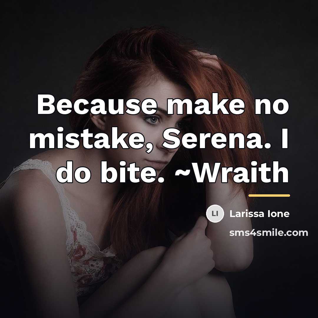 “Because make no mistake, Serena. I do bite. ~Wraith…” quote by Larissa Ione