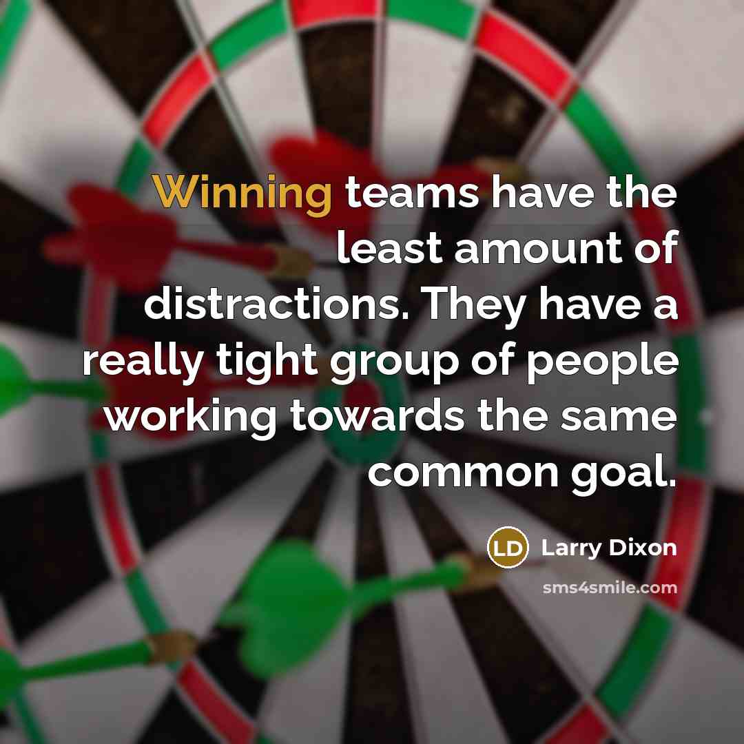 “Winning teams have the least amount of distractions. They have…” quote by Larry Dixon
