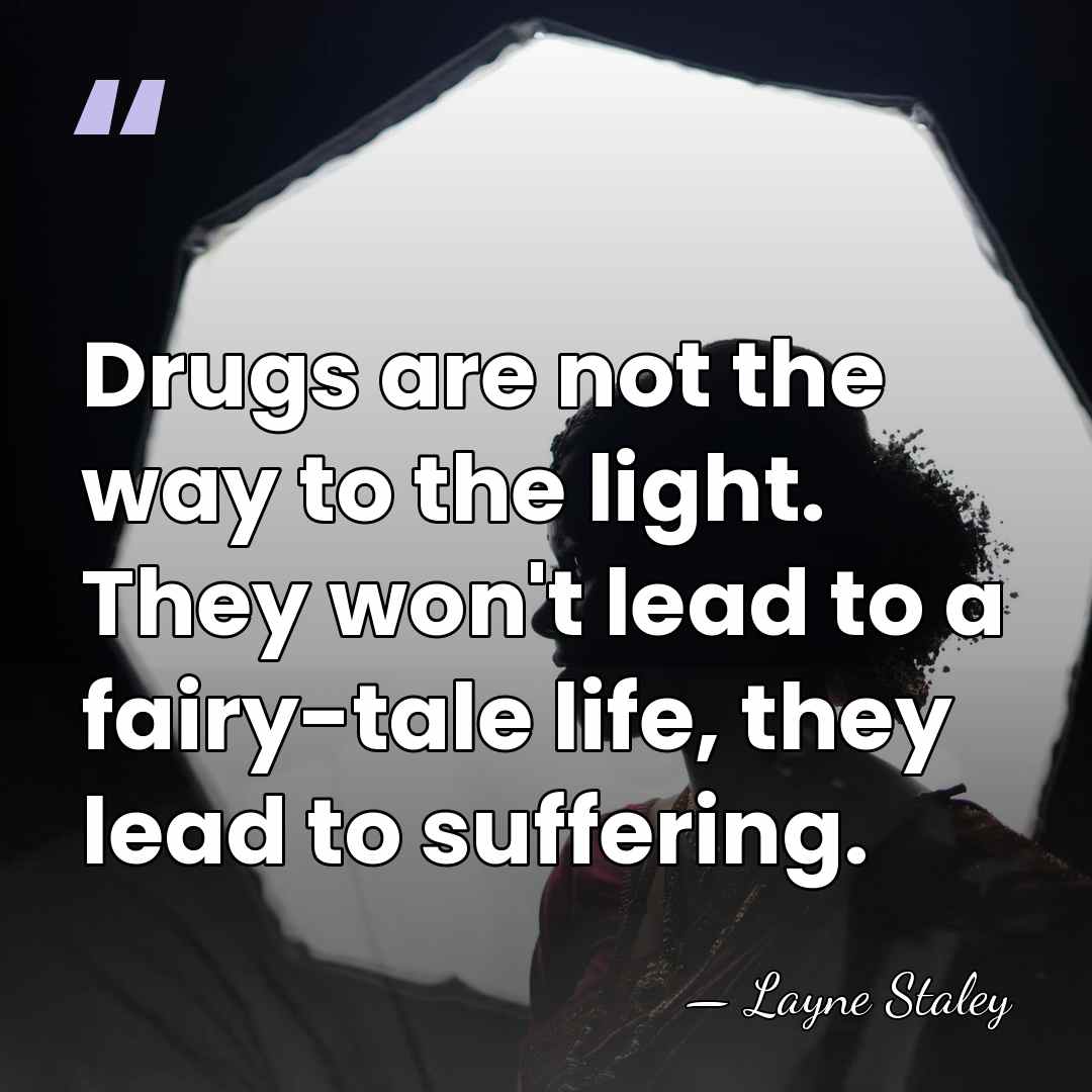 Drugs are not the way to the light. They won't lead to&hellip; - Layne Staley