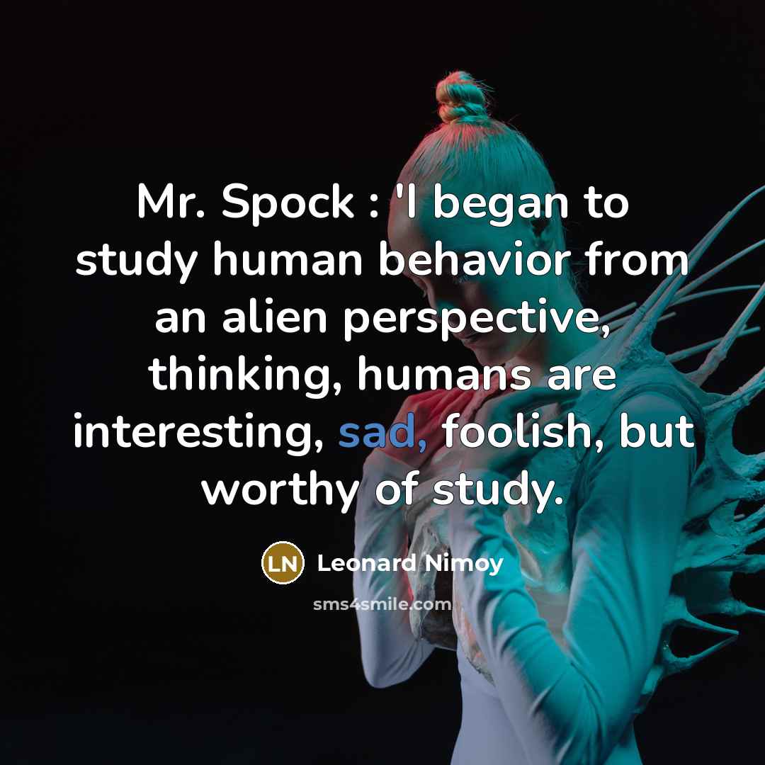 “Mr. Spock : 'I began to study human behavior from…” quote by Leonard Nimoy