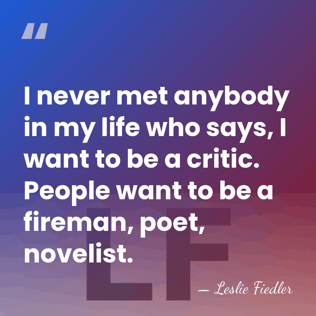 I never met anybody in my life who says, I want to&hellip; - Leslie Fiedler