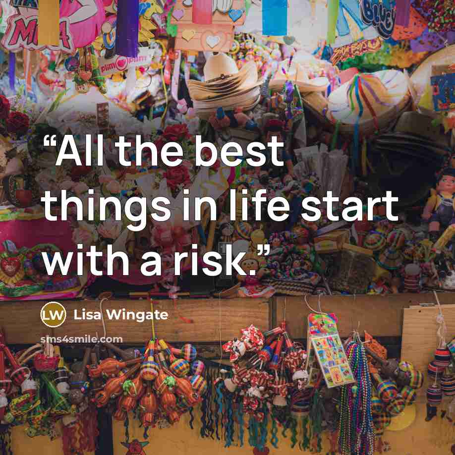 “All the best things in life start with a risk.” quote by Lisa Wingate