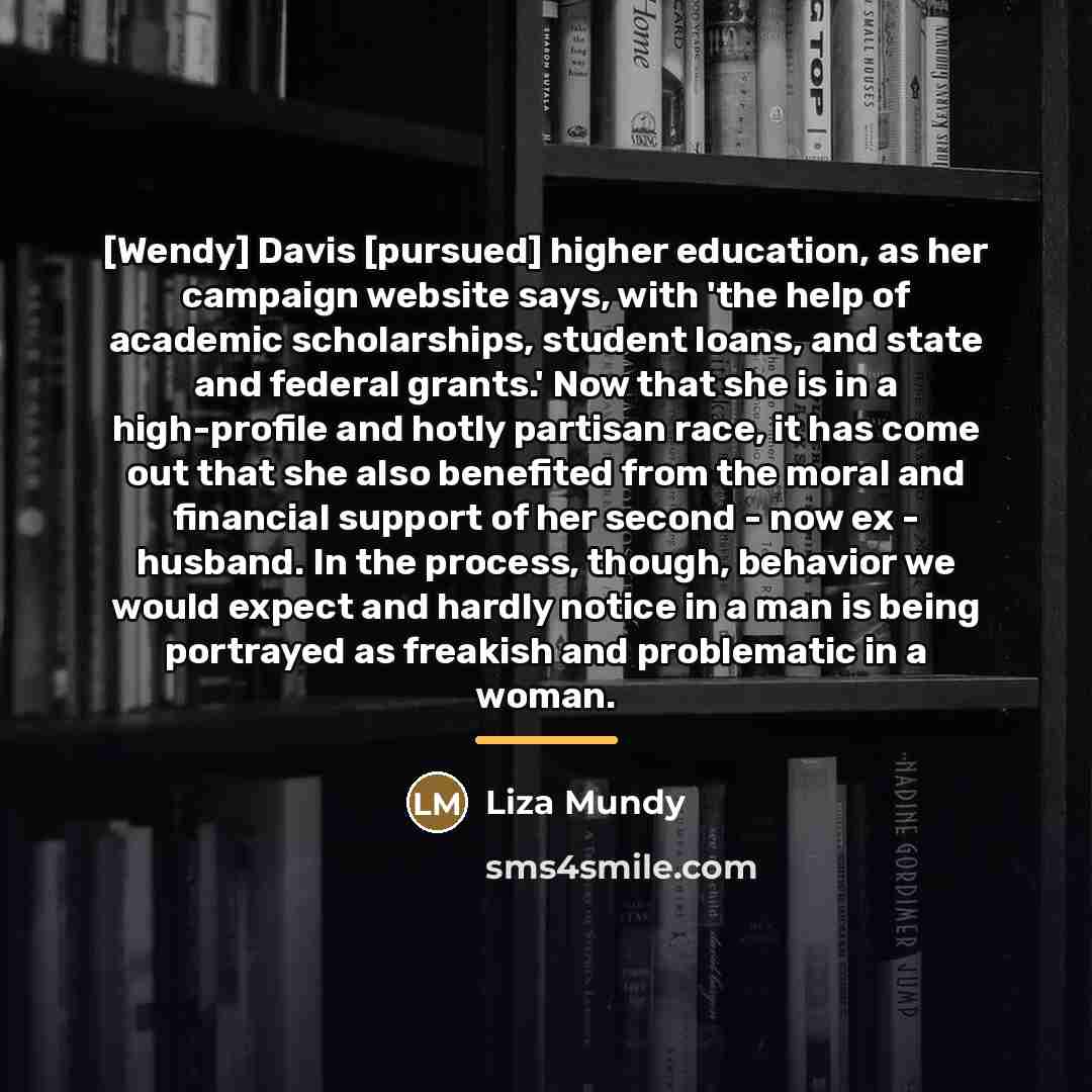 “[Wendy] Davis [pursued] higher education, as her campaign website says,…” quote by Liza Mundy