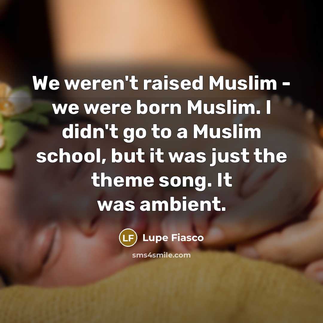 “We weren't raised Muslim - we were born Muslim. I…” quote by Lupe Fiasco