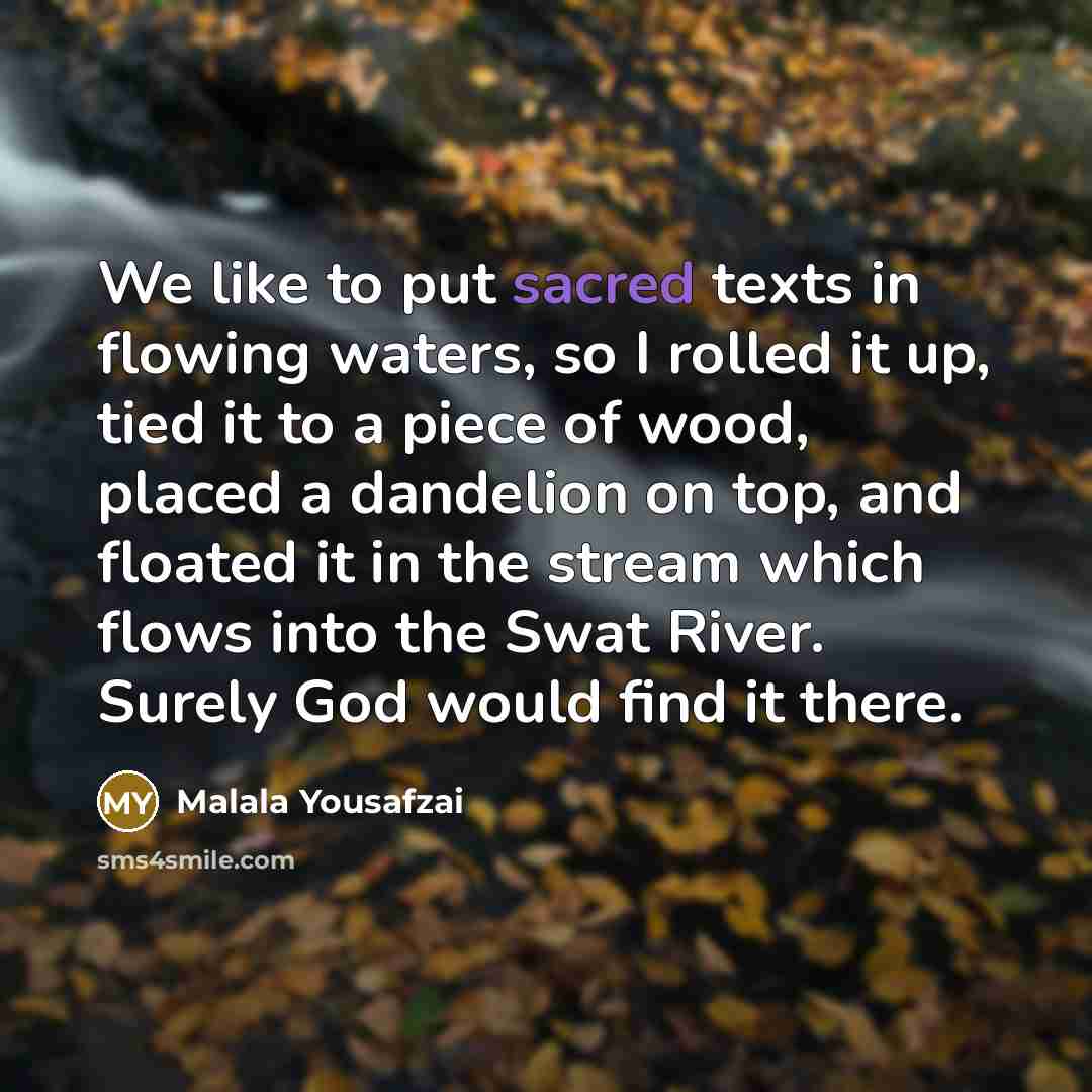 “We like to put sacred texts in flowing waters, so…” quote by Malala Yousafzai