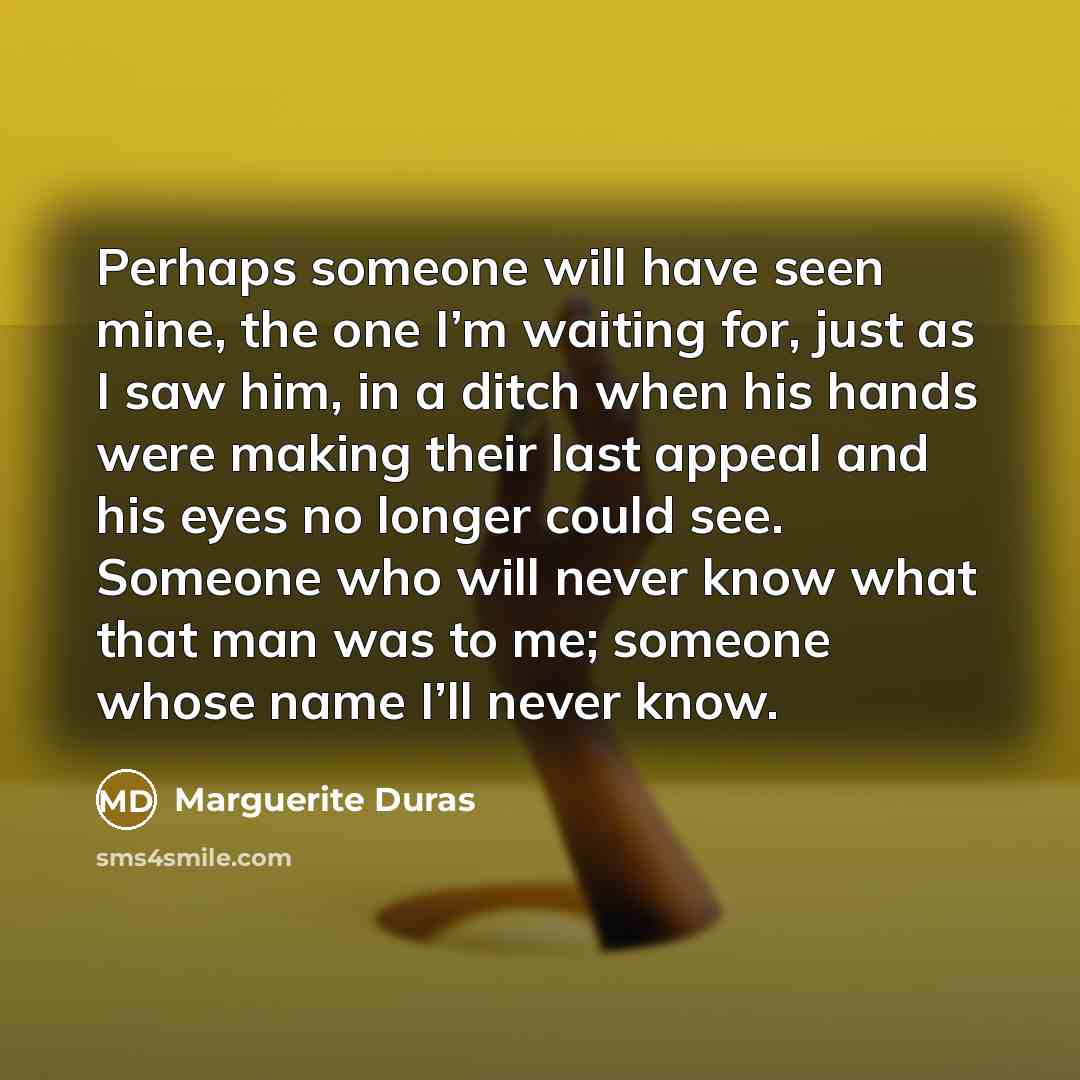 “Perhaps someone will have seen mine, the one I’m waiting…” quote by Marguerite Duras