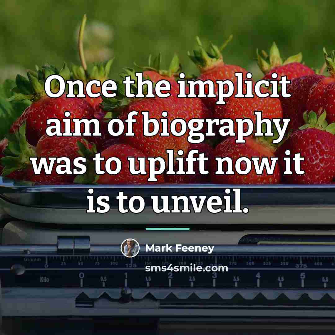 “Once the implicit aim of biography was to uplift now…” quote by Mark Feeney