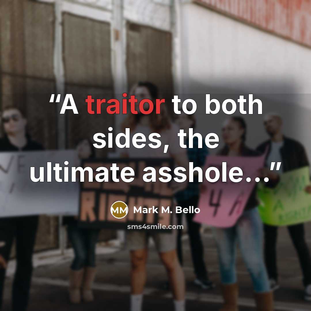 “A traitor to both sides, the ultimate asshole…” quote by Mark M. Bello