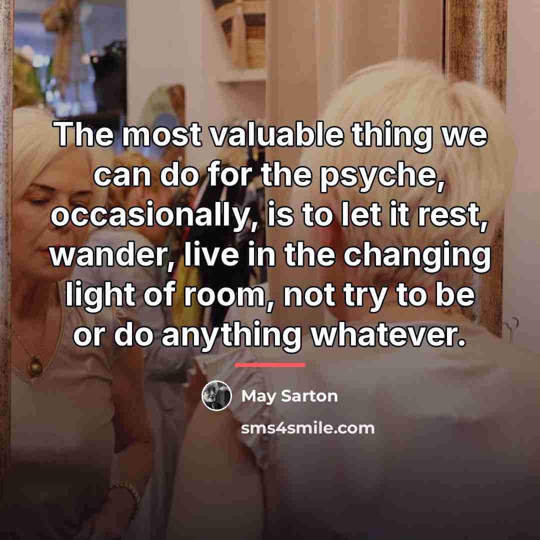 “The most valuable thing we can do for the psyche,…” quote by May Sarton