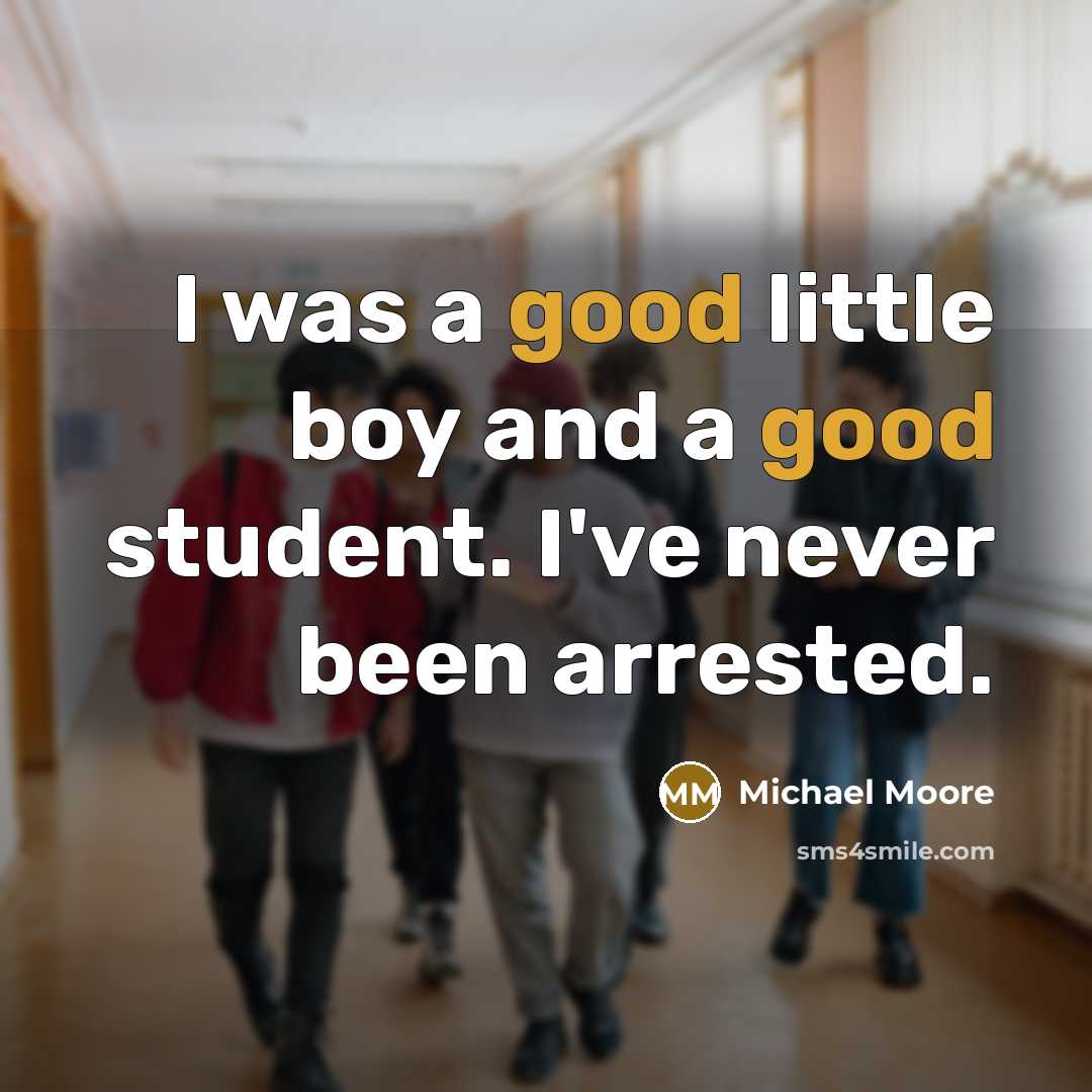 “I was a good little boy and a good student.…” quote by Michael Moore